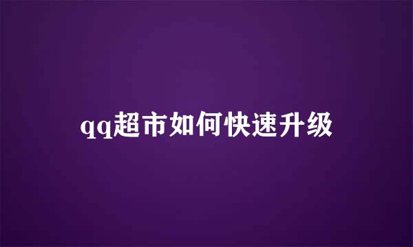 qq超市如何快速升级
