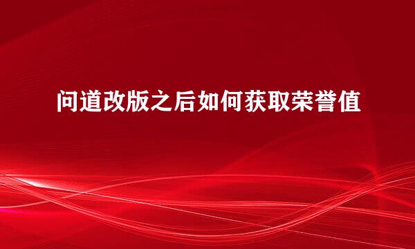 问道改版之后如何获取荣誉值