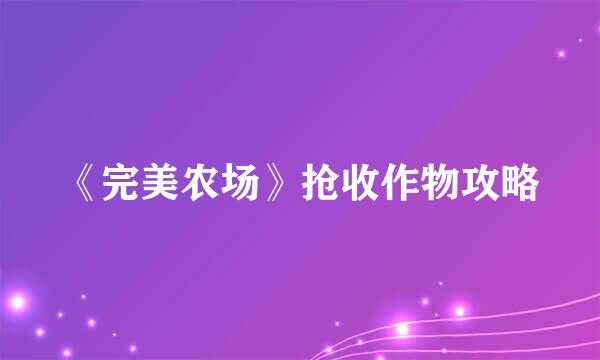 《完美农场》抢收作物攻略