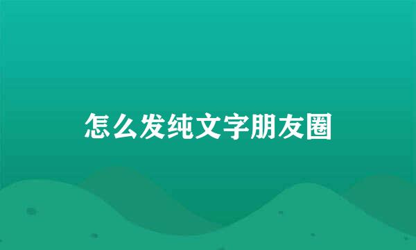 怎么发纯文字朋友圈