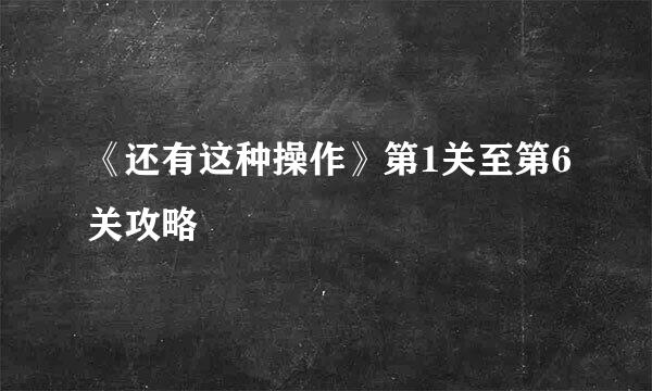 《还有这种操作》第1关至第6关攻略