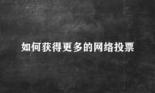 如何获得更多的网络投票