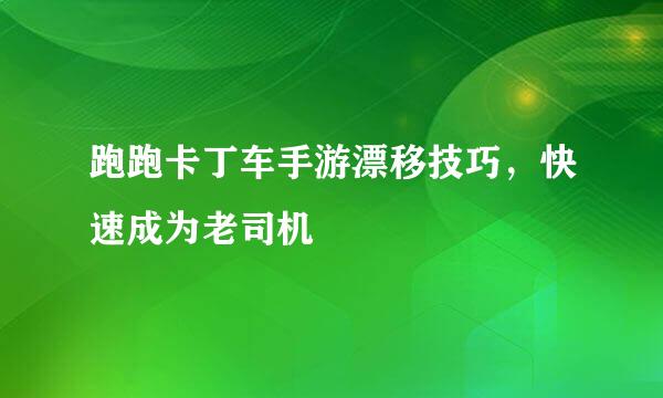 跑跑卡丁车手游漂移技巧，快速成为老司机