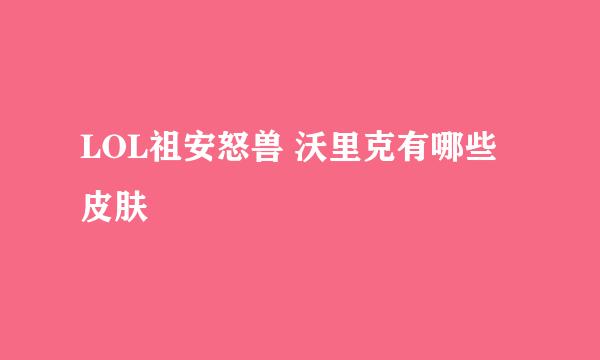 LOL祖安怒兽 沃里克有哪些皮肤