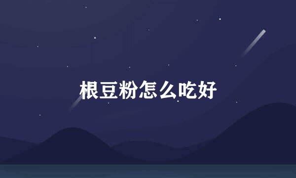 根豆粉怎么吃好