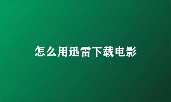 怎么用迅雷下载电影