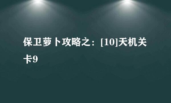 保卫萝卜攻略之：[10]天机关卡9