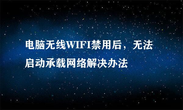 电脑无线WIFI禁用后，无法启动承载网络解决办法