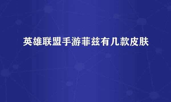 英雄联盟手游菲兹有几款皮肤
