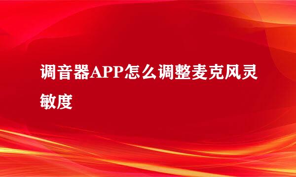 调音器APP怎么调整麦克风灵敏度