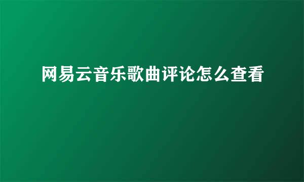 网易云音乐歌曲评论怎么查看