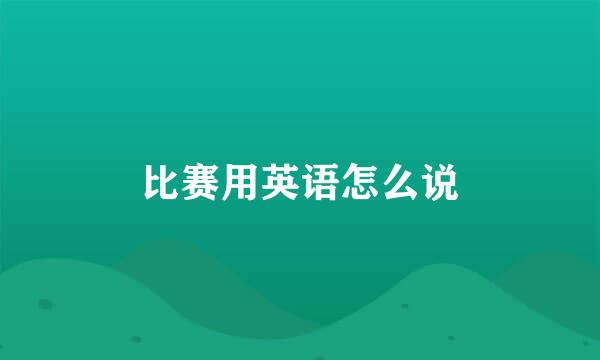 比赛用英语怎么说