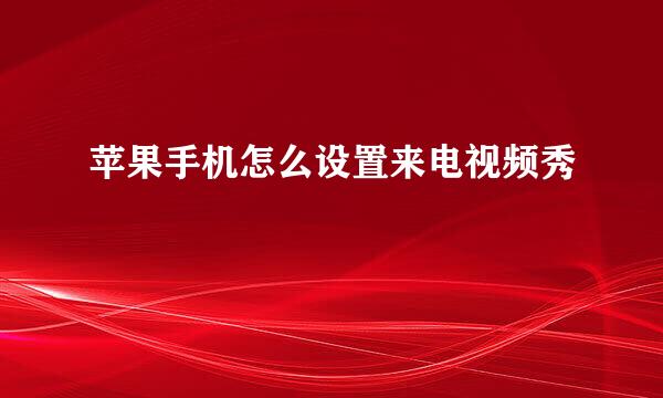 苹果手机怎么设置来电视频秀