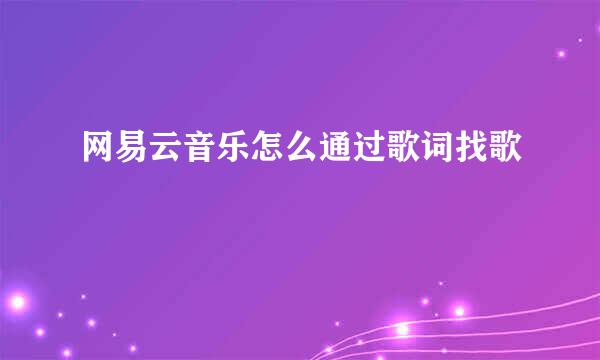 网易云音乐怎么通过歌词找歌