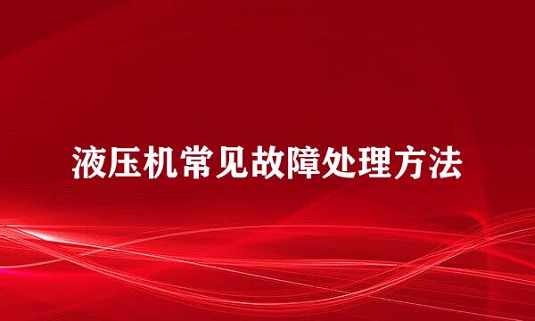 液压机常见故障处理方法