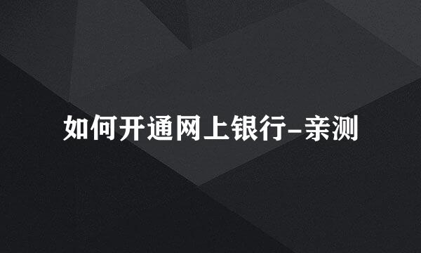 如何开通网上银行-亲测
