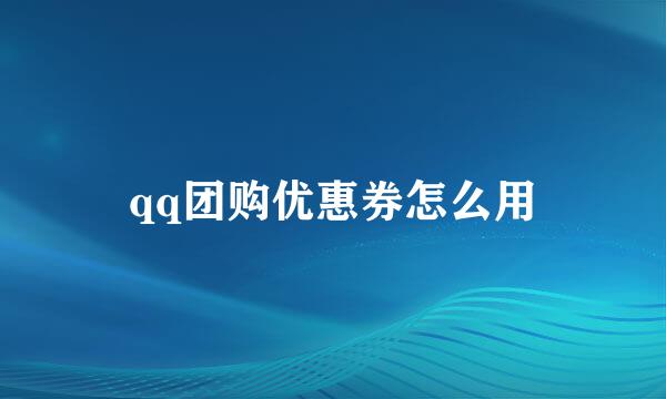 qq团购优惠券怎么用
