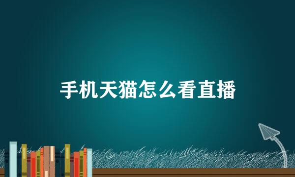 手机天猫怎么看直播