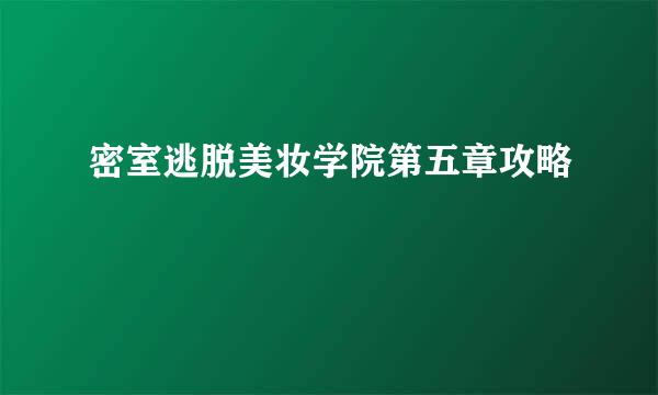 密室逃脱美妆学院第五章攻略