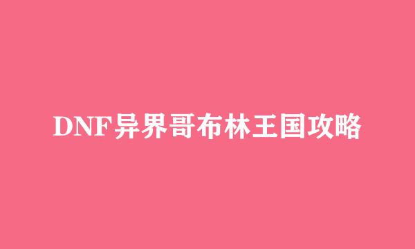 DNF异界哥布林王国攻略