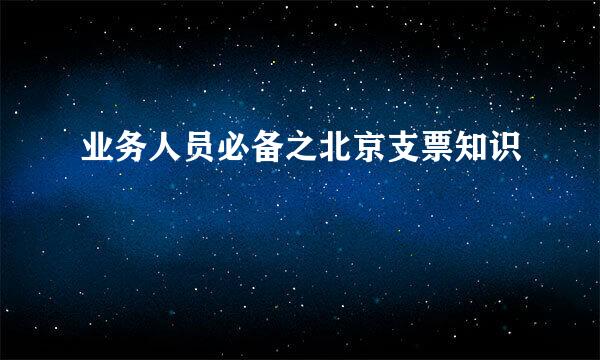 业务人员必备之北京支票知识