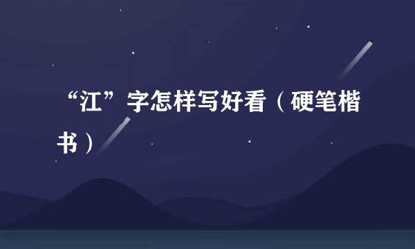 “江”字怎样写好看（硬笔楷书）
