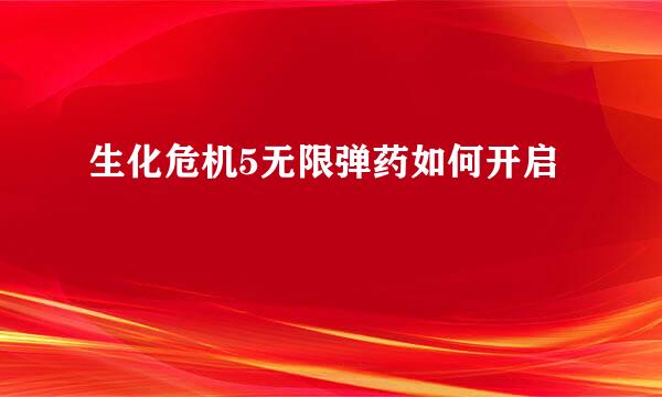 生化危机5无限弹药如何开启