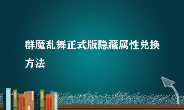 群魔乱舞正式版隐藏属性兑换方法