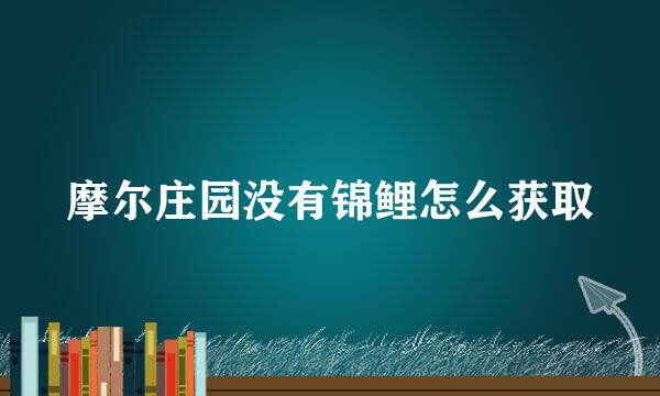 摩尔庄园没有锦鲤怎么获取