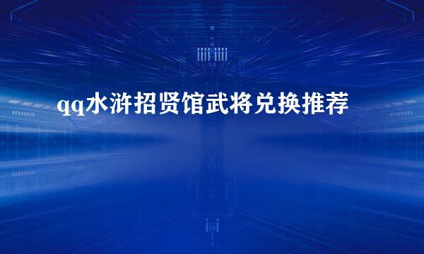 qq水浒招贤馆武将兑换推荐
