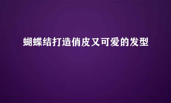 蝴蝶结打造俏皮又可爱的发型