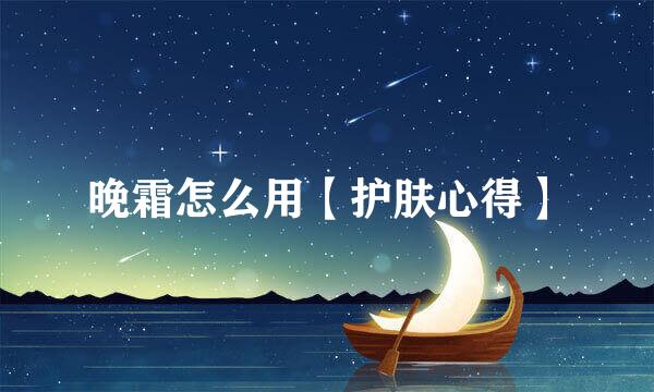 晚霜怎么用【护肤心得】