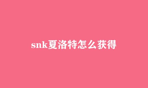 snk夏洛特怎么获得