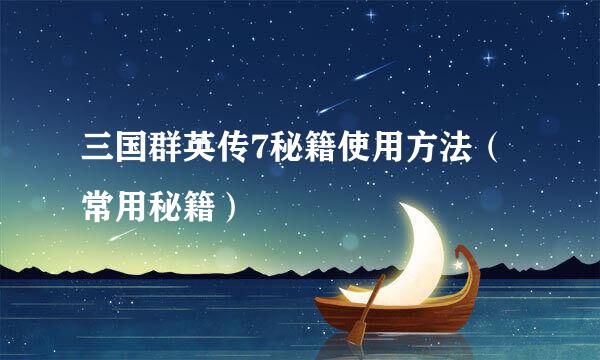 三国群英传7秘籍使用方法（常用秘籍）