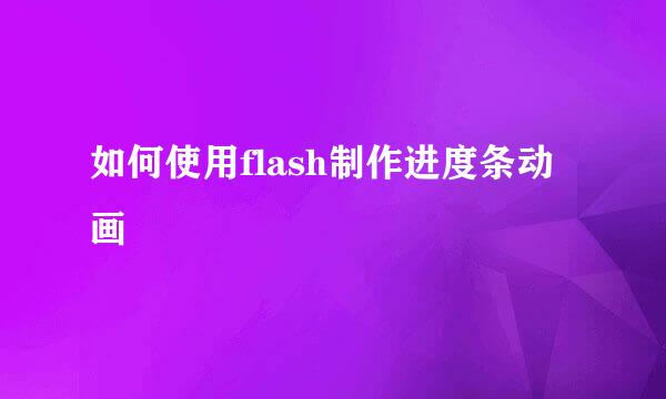 如何使用flash制作进度条动画