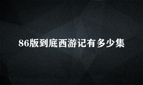 86版到底西游记有多少集