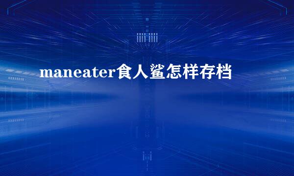maneater食人鲨怎样存档