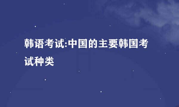 韩语考试:中国的主要韩国考试种类