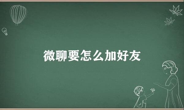 微聊要怎么加好友