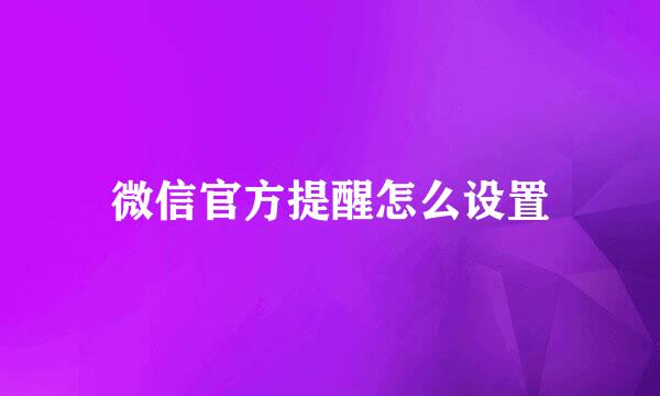 微信官方提醒怎么设置