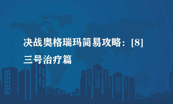 决战奥格瑞玛简易攻略：[8]三号治疗篇