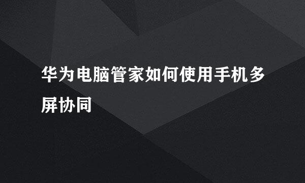 华为电脑管家如何使用手机多屏协同