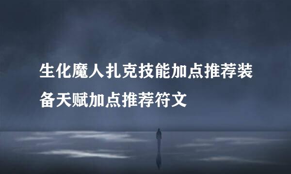 生化魔人扎克技能加点推荐装备天赋加点推荐符文