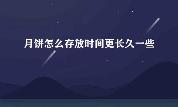 月饼怎么存放时间更长久一些