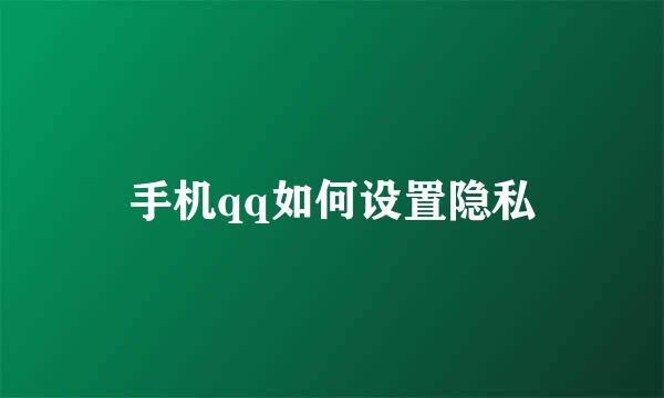 手机qq如何设置隐私