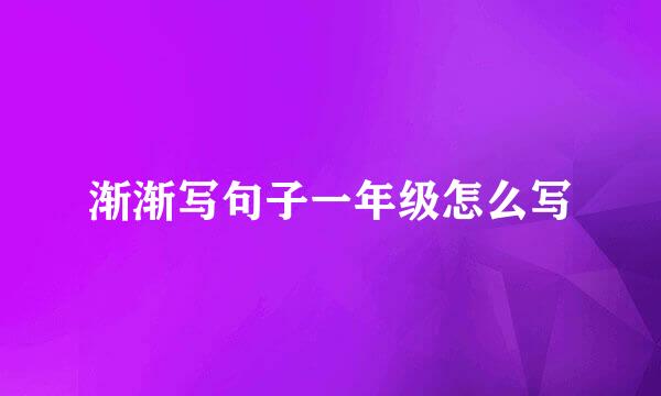 渐渐写句子一年级怎么写