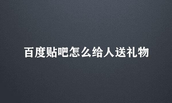 百度贴吧怎么给人送礼物