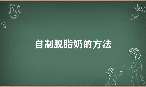 自制脱脂奶的方法