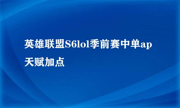 英雄联盟S6lol季前赛中单ap天赋加点