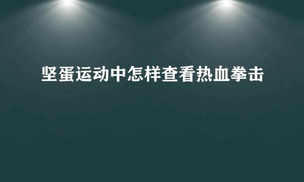 坚蛋运动中怎样查看热血拳击
